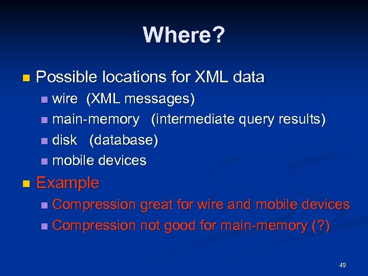 Where? n Possible locations for XML data wire (XML messages) n main-memory (intermediate query