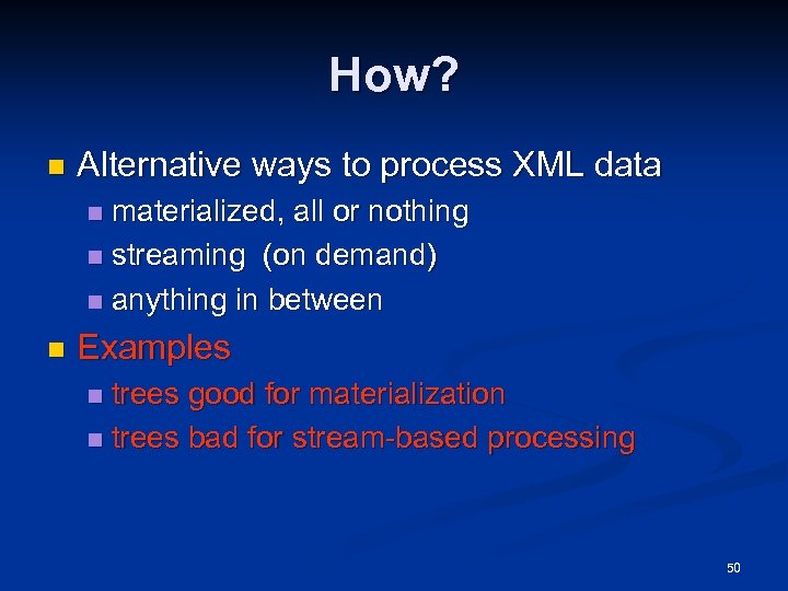 How? n Alternative ways to process XML data materialized, all or nothing n streaming