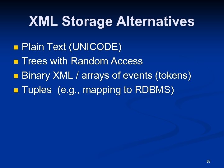 XML Storage Alternatives Plain Text (UNICODE) n Trees with Random Access n Binary XML