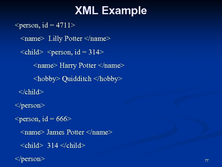 XML Example <person, id = 4711> <name> Lilly Potter </name> <child> <person, id =