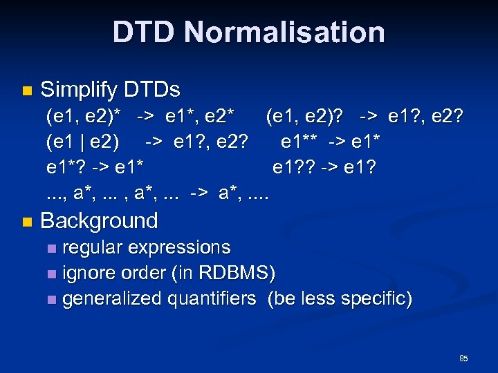 DTD Normalisation n Simplify DTDs (e 1, e 2)* -> e 1*, e 2*