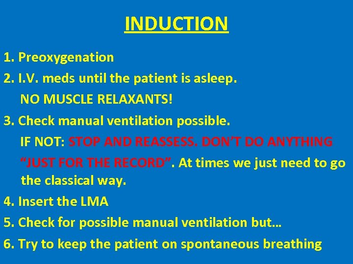 INDUCTION 1. Preoxygenation 2. I. V. meds until the patient is asleep. NO MUSCLE