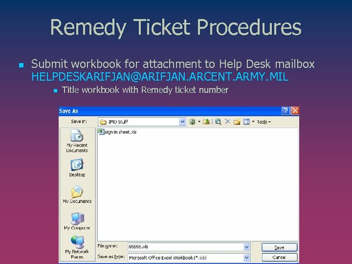 Remedy Ticket Procedures n Submit workbook for attachment to Help Desk mailbox HELPDESKARIFJAN@ARIFJAN. ARCENT.