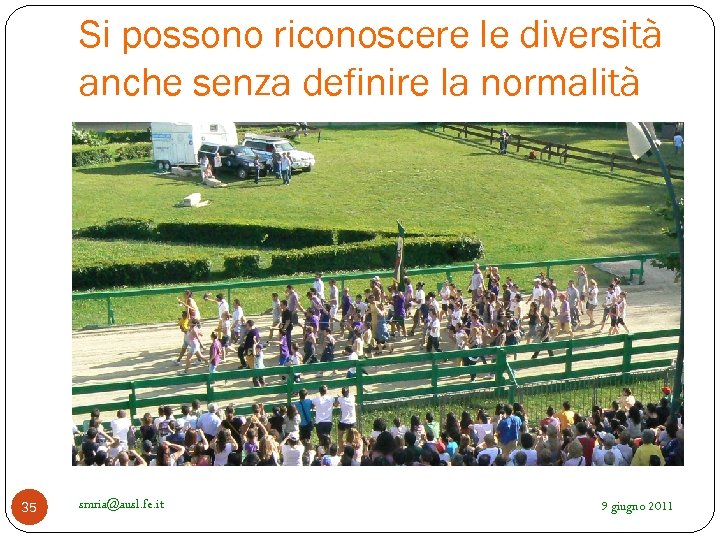 Si possono riconoscere le diversità anche senza definire la normalità 35 smria@ausl. fe. it