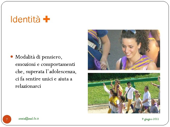 Identità ✚ Modalità di pensiero, emozioni e comportamenti che, superata l’adolescenza, ci fa sentire