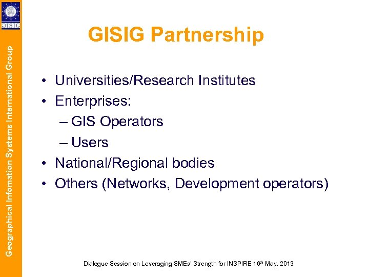 Geographical Infomation Systems International Group GISIG Partnership • Universities/Research Institutes • Enterprises: – GIS