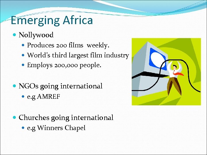 Emerging Africa Nollywood Produces 200 films weekly. World’s third largest film industry Employs 200,