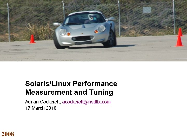 Solaris/Linux Performance Measurement and Tuning Adrian Cockcroft, acockcroft@netflix. com 17 March 2018 2008 3/17/2018