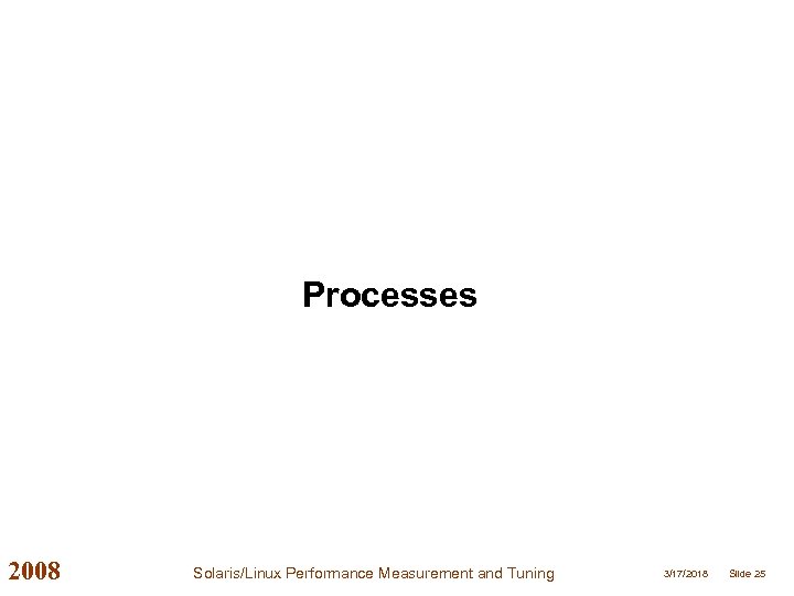 Processes 2008 Solaris/Linux Performance Measurement and Tuning 3/17/2018 Slide 25 