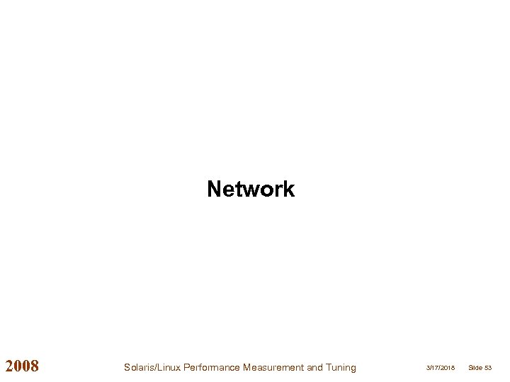 Network 2008 Solaris/Linux Performance Measurement and Tuning 3/17/2018 Slide 53 