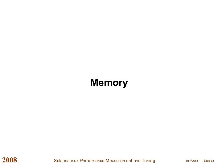 Memory 2008 Solaris/Linux Performance Measurement and Tuning 3/17/2018 Slide 63 