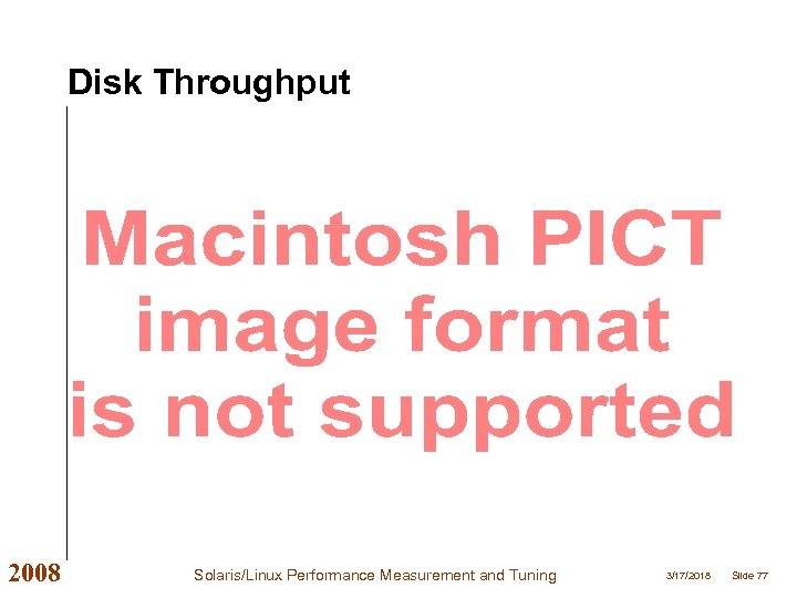 Disk Throughput 2008 Solaris/Linux Performance Measurement and Tuning 3/17/2018 Slide 77 