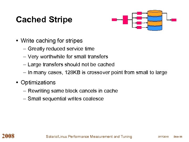 Cached Stripe • Write caching for stripes – – Greatly reduced service time Very