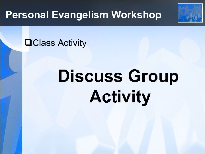 Personal Evangelism Workshop q. Class Activity Discuss Group Activity 
