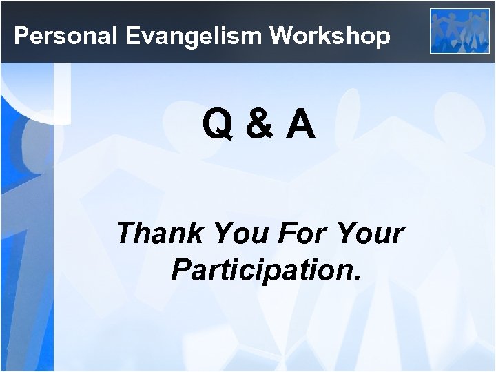 Personal Evangelism Workshop Q&A Thank You For Your Participation. 