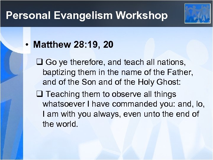 Personal Evangelism Workshop • Matthew 28: 19, 20 q Go ye therefore, and teach