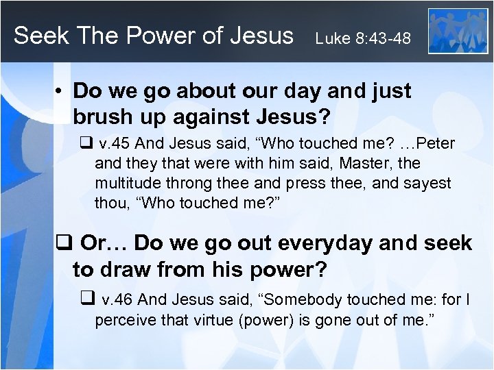 Seek The Power of Jesus Luke 8: 43 -48 • Do we go about