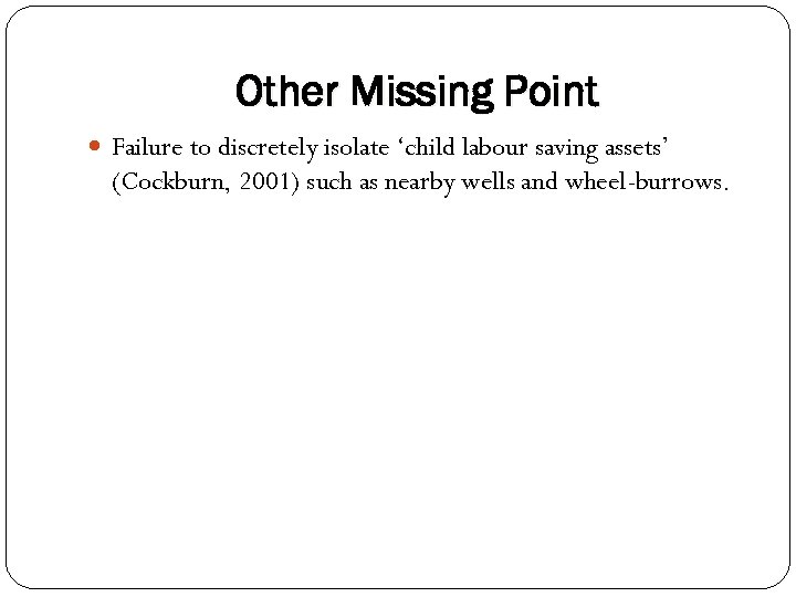 Other Missing Point Failure to discretely isolate ‘child labour saving assets’ (Cockburn, 2001) such