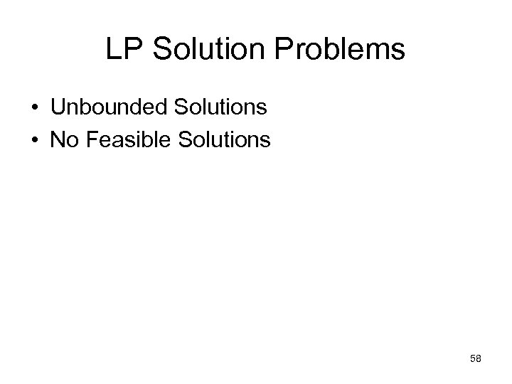 LP Solution Problems • Unbounded Solutions • No Feasible Solutions 58 