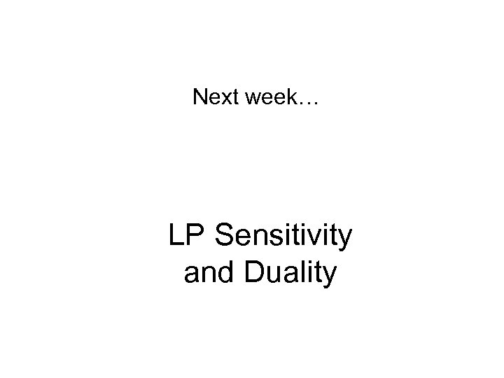 Next week… LP Sensitivity and Duality 