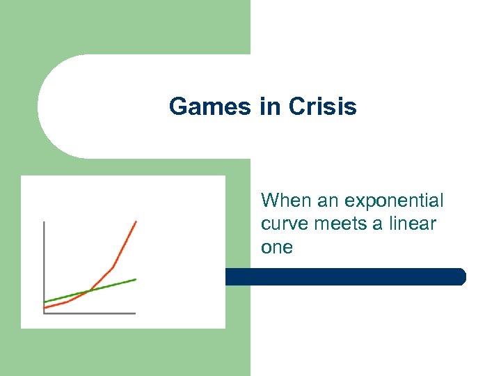 Games in Crisis When an exponential curve meets a linear one 