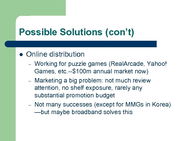 Possible Solutions (con’t) l Online distribution – – – Working for puzzle games (Real.