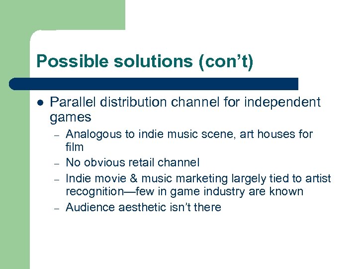 Possible solutions (con’t) l Parallel distribution channel for independent games – – Analogous to