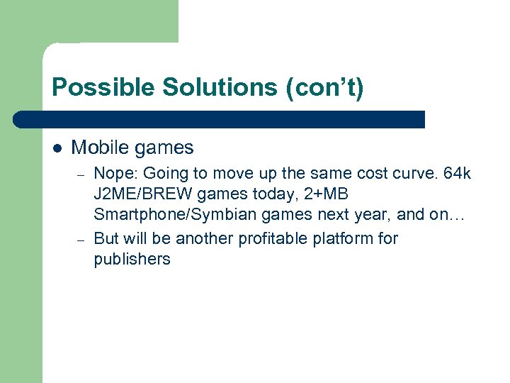 Possible Solutions (con’t) l Mobile games – – Nope: Going to move up the