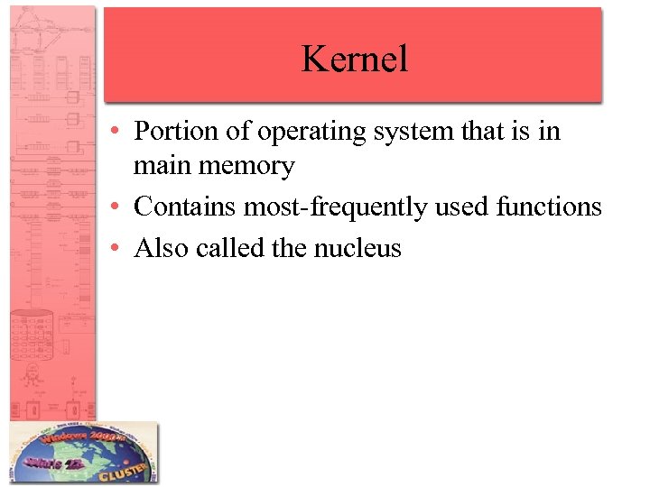 Kernel • Portion of operating system that is in main memory • Contains most-frequently
