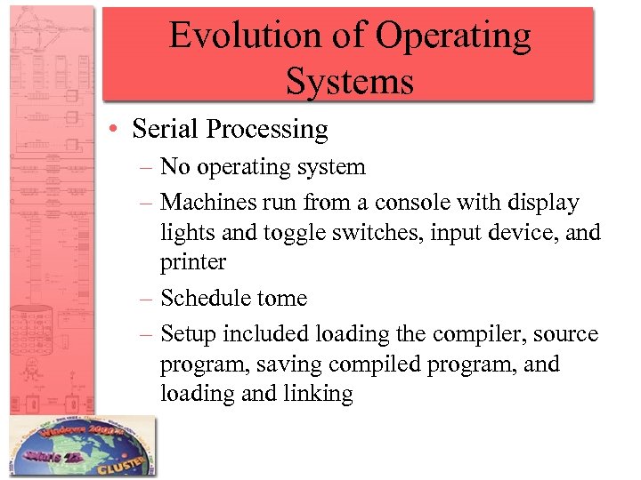 Evolution of Operating Systems • Serial Processing – No operating system – Machines run