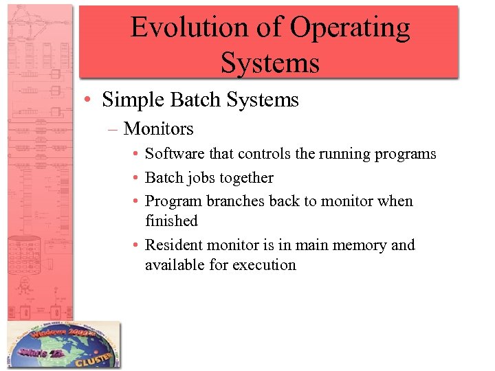 Evolution of Operating Systems • Simple Batch Systems – Monitors • Software that controls
