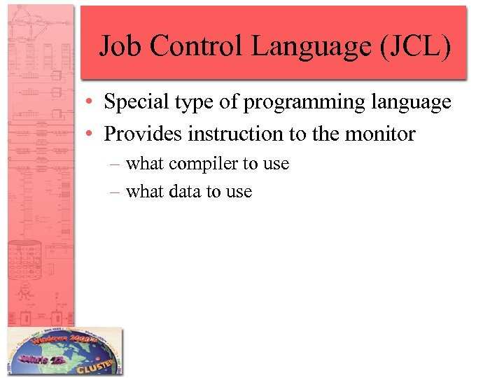 Job Control Language (JCL) • Special type of programming language • Provides instruction to