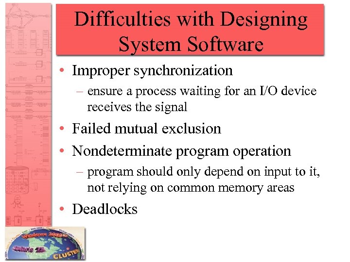 Difficulties with Designing System Software • Improper synchronization – ensure a process waiting for