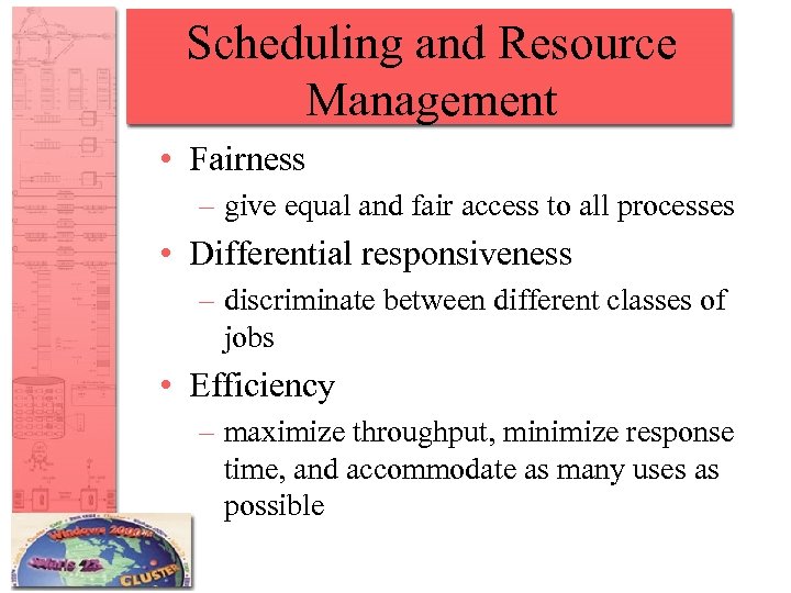 Scheduling and Resource Management • Fairness – give equal and fair access to all