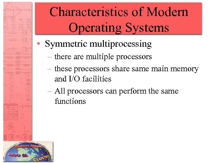 Characteristics of Modern Operating Systems • Symmetric multiprocessing – there are multiple processors –