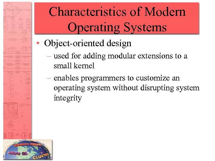 Characteristics of Modern Operating Systems • Object-oriented design – used for adding modular extensions