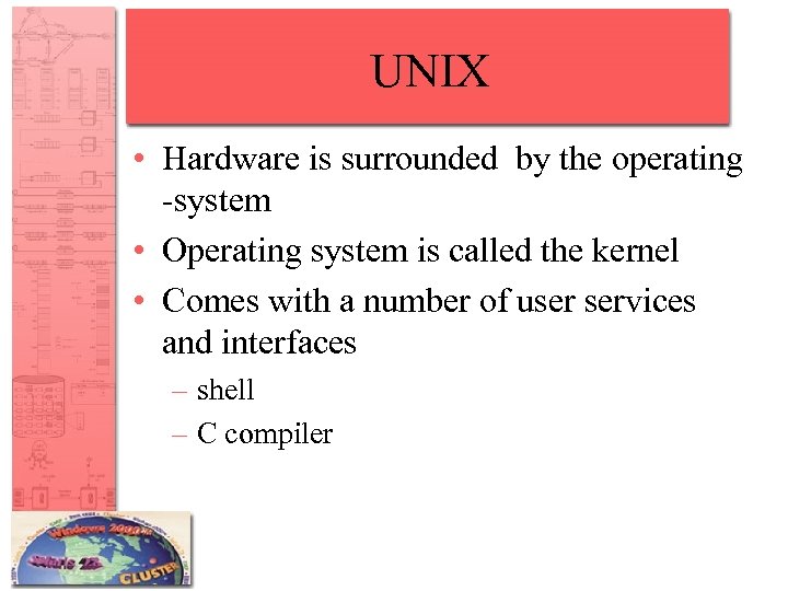 UNIX • Hardware is surrounded by the operating -system • Operating system is called