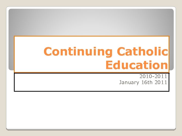 Continuing Catholic Education 2010 -2011 January 16 th 2011 