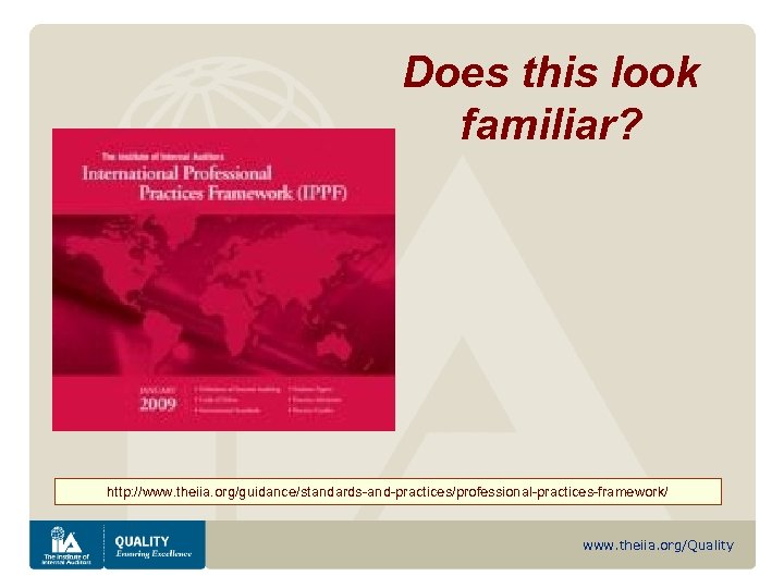 Does this look familiar? http: //www. theiia. org/guidance/standards-and-practices/professional-practices-framework/ www. theiia. org/Quality 