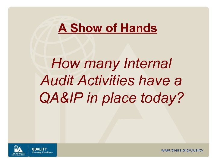 A Show of Hands How many Internal Audit Activities have a QA&IP in place