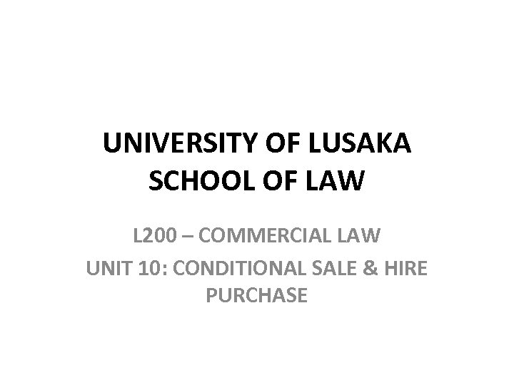 UNIVERSITY OF LUSAKA SCHOOL OF LAW L 200 – COMMERCIAL LAW UNIT 10: CONDITIONAL