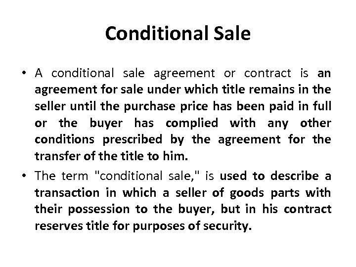 Conditional Sale • A conditional sale agreement or contract is an agreement for sale