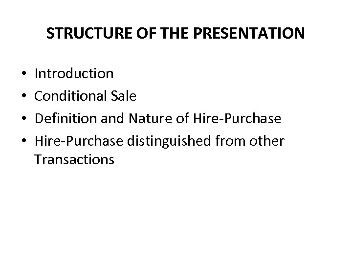 STRUCTURE OF THE PRESENTATION • • Introduction Conditional Sale Definition and Nature of Hire-Purchase