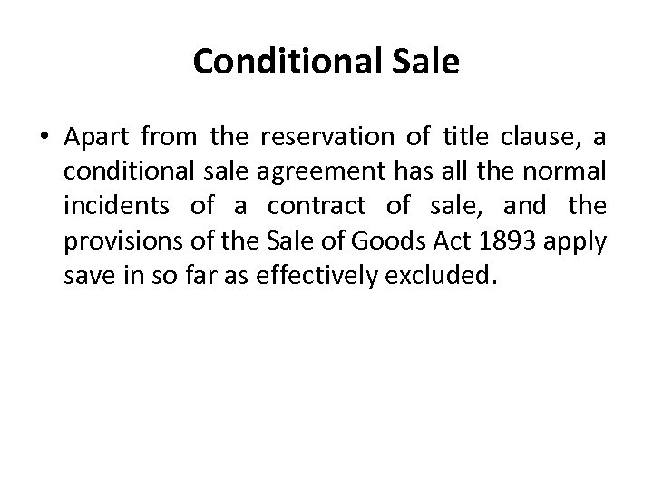 Conditional Sale • Apart from the reservation of title clause, a conditional sale agreement