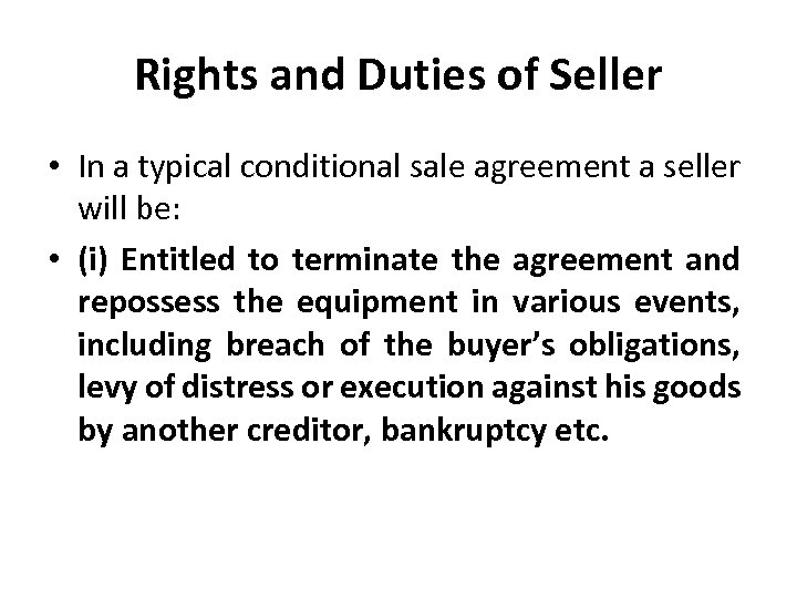 Rights and Duties of Seller • In a typical conditional sale agreement a seller