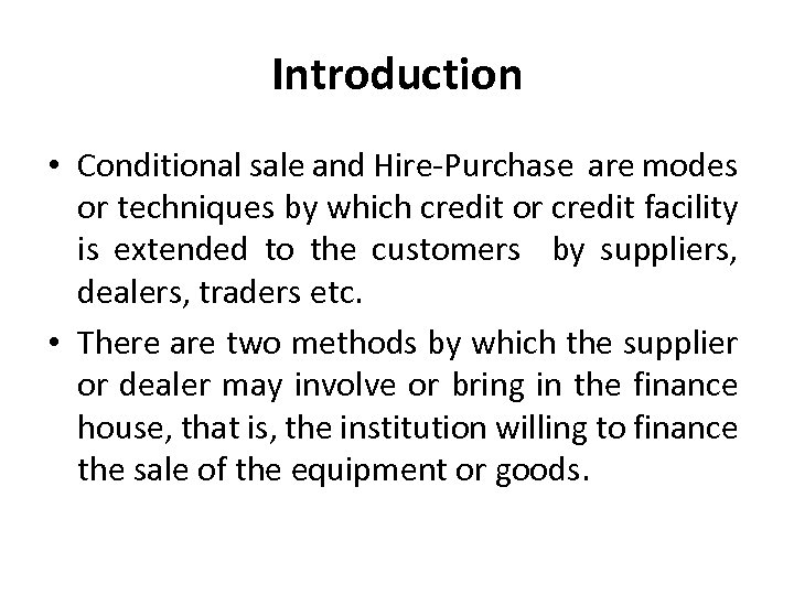 Introduction • Conditional sale and Hire-Purchase are modes or techniques by which credit or