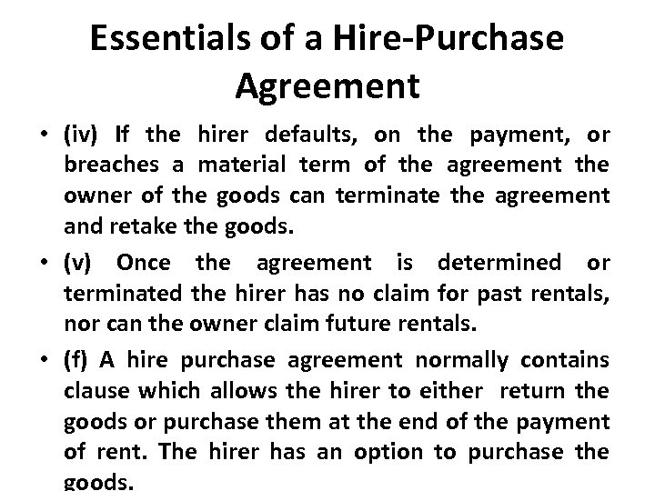 Essentials of a Hire-Purchase Agreement • (iv) If the hirer defaults, on the payment,