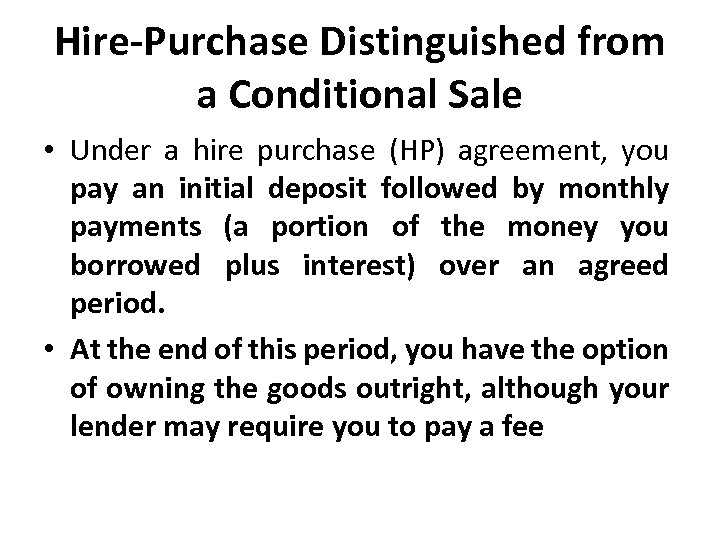 Hire-Purchase Distinguished from a Conditional Sale • Under a hire purchase (HP) agreement, you