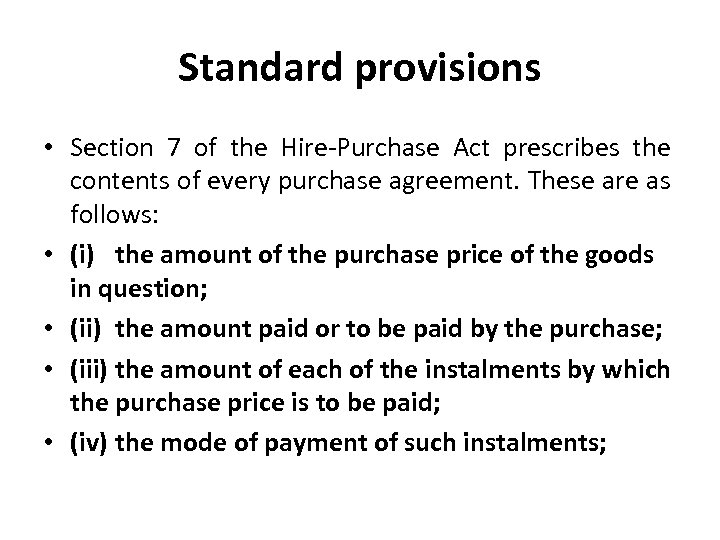 Standard provisions • Section 7 of the Hire-Purchase Act prescribes the contents of every