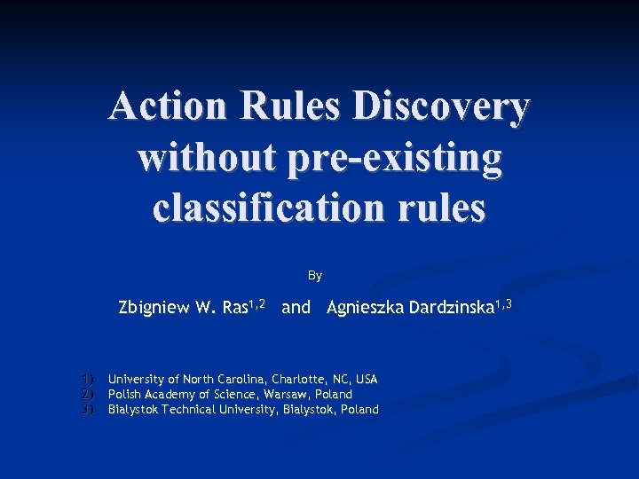 Action Rules Discovery without pre-existing classification rules By Zbigniew W. Ras 1, 2 and